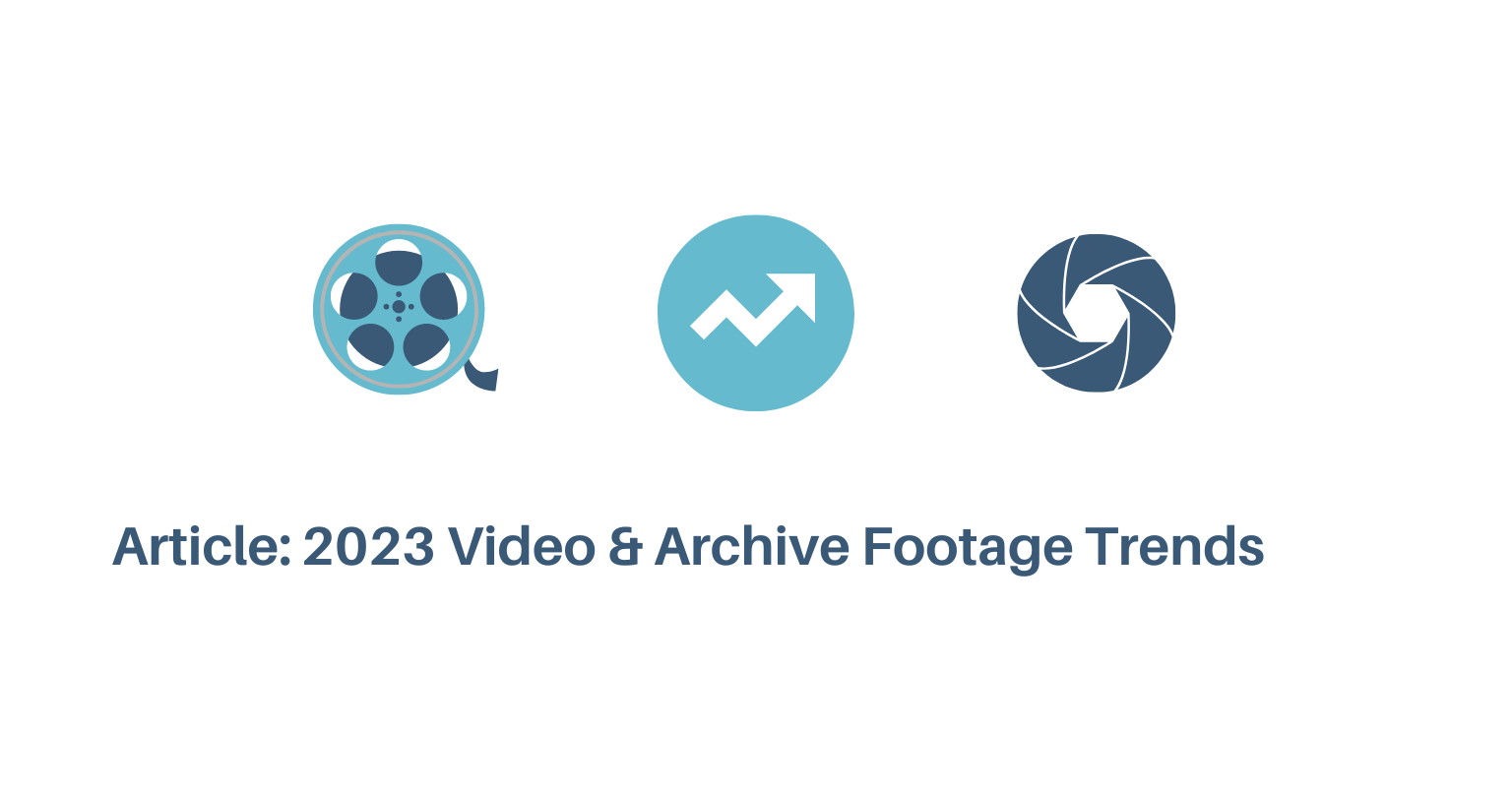 ARTICLE:  2023 VIDEO AND ARCHIVE FOOTAGE TRENDS
